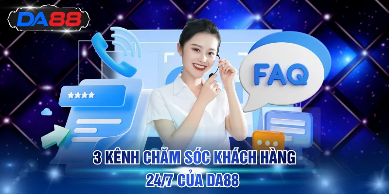 3 kênh chăm sóc khách hàng 24/7 của DA88