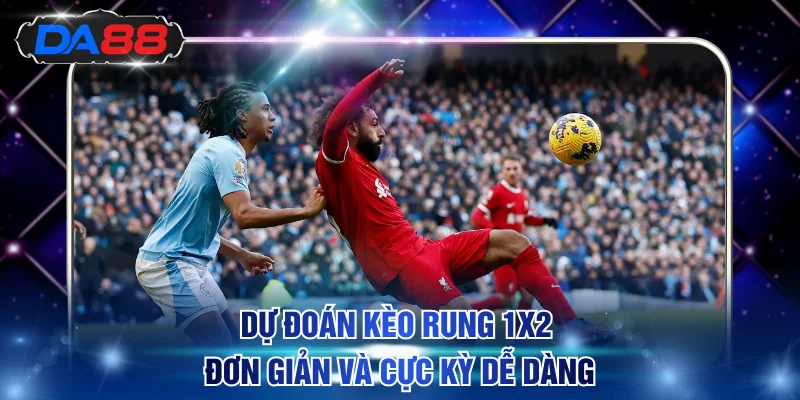 Dự đoán kèo rung 1x2 đơn giản và cực kỳ dễ dàng