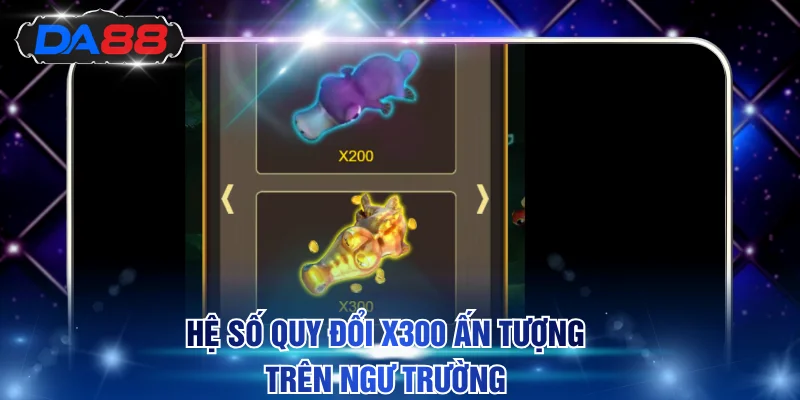 Hệ số quy đổi x300 ấn tượng trên ngư trường