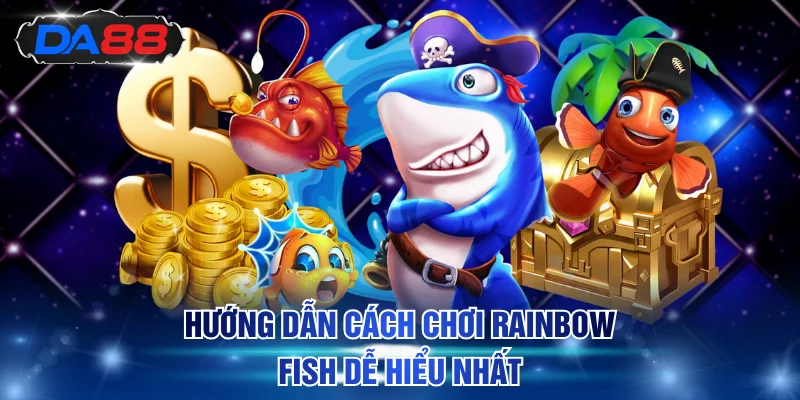 Hướng dẫn cách chơi rainbow fish dễ hiểu nhất