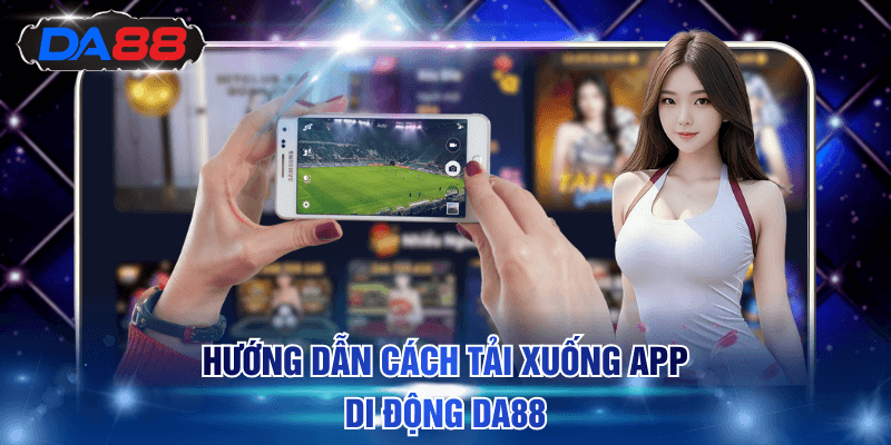 Hướng dẫn cách tải xuống app di động DA88