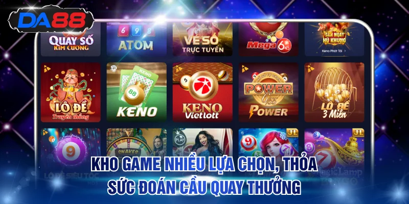 Kho game nhiều lựa chọn, thỏa sức đoán cầu quay thưởng