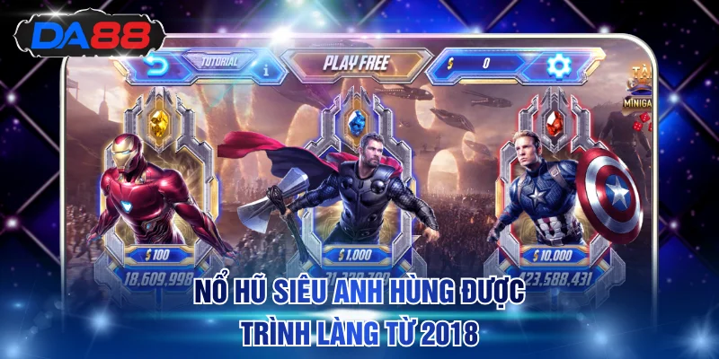 Nổ Hũ Siêu Anh Hùng được trình làng từ 2018